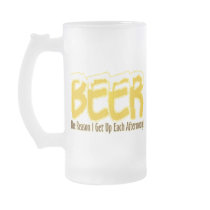 Beer: The reason I get up every afternoon. mugs