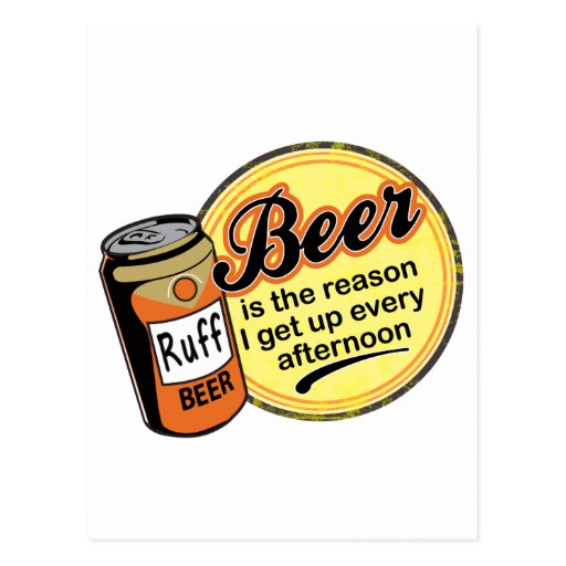 Beer, the reason I get up every afternoon Post Cards