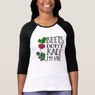 Beets Don&#39;t Kale My Vibe Shirts