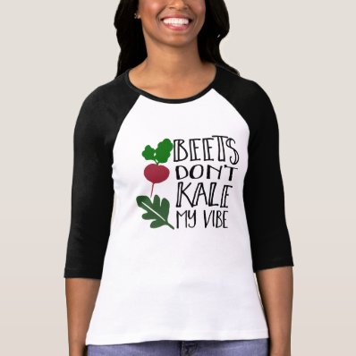 Beets Don&#39;t Kale My Vibe T Shirt