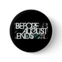 Before August Ends Button by JANUS614 Before August Ends Button