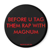 BEFORE U TAG THEM RAP WITH MAGNUM, PRACTICE SAF... magnets by wademoe BEFORE U TAG THEM RAP WITH MAGNUM, PRACTICE SAF... magnets
