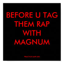 BEFORE U TAG THEM RAP WITH MAGNUM, PRACTICE SAF... posters by wademoe BEFORE U TAG THEM RAP WITH MAGNUM, PRACTICE SAF... posters