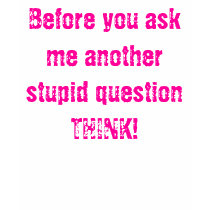 Before you ask me another stupid question THINK! t-shirts