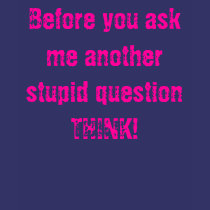 Before you ask me another stupid question THINK! t-shirts