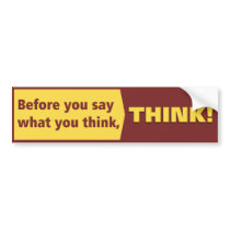 Before you say what you think, THINK! bumper stickers by Joelcapitol Before you say what you think, THINK! bumper stickers