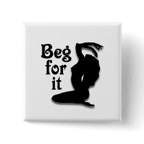 Beg for it buttons by CulturalPerspective6 Beg for it buttons