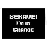 BEHAVE!  I'm in charge. Black and White. Greeting Cards