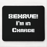 BEHAVE!  I'm in charge. Black and White. Mouse Pad