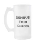 BEHAVE!  I'm in charge. Black and White. Mugs