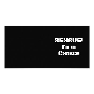BEHAVE!  I'm in charge. Black and White. Customized Photo Card by Slogans_Humor_Text
