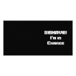 BEHAVE!  I'm in charge. Black and White. photo cards