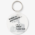 Behind every good surgeon is a great Scrub Tech keychains
