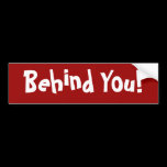 Behind You! bumper stickers