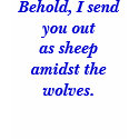 Behold, I send you outas sheep amidst the wolves. t-shirts by uzumakidesu Behold, I send you outas sheep amidst the wolves. t-shirts