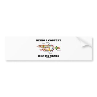 Being A Copycat Is In My Genes (DNA Replication) bumpersticker