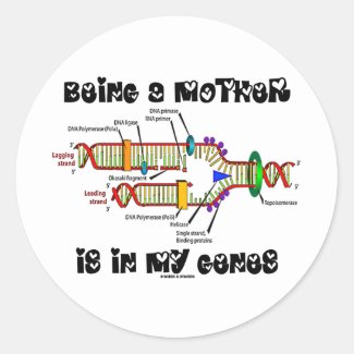 Being A Mother Is In My Genes (DNA Replication) Round Sticker
