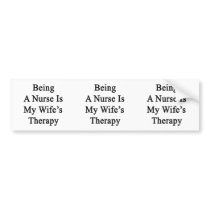Being A Nurse Is My Wife's Therapy Bumper Stickers