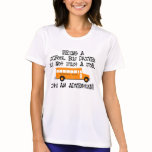 Being A School Bus Driver ... Is An Adventure T Shirt