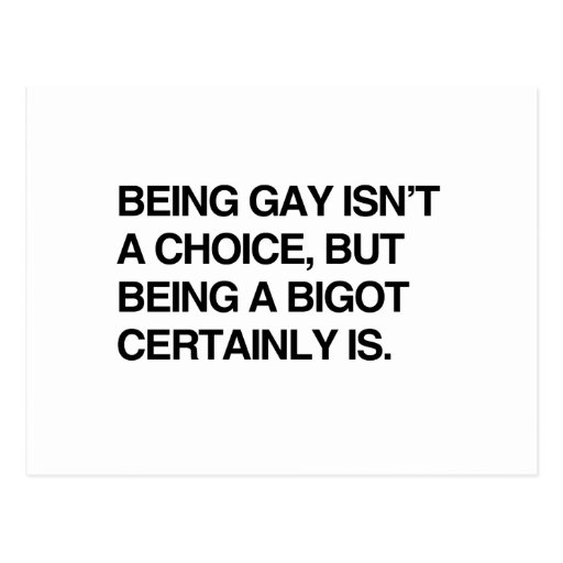 BEING GAY ISN'T A CHOICE, BUT BEING A BIGOT CERTAI POST CARDS