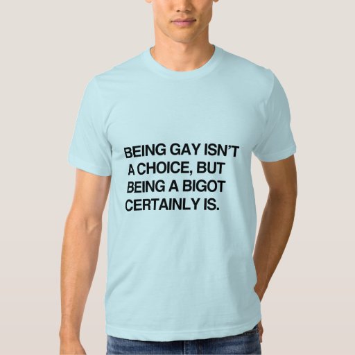 Being Gay Isnt A Choice But Being A Bigot Certai Shirt Zazzle