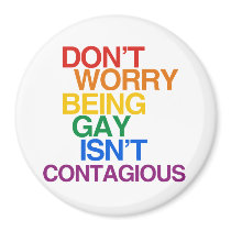 BEING GAY ISN'T CONTAGIOUS REFRIGERATOR MAGNETS