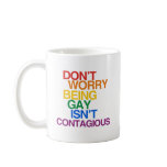 BEING GAY ISN'T CONTAGIOUS MUG