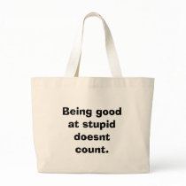 Being good at stupid doesnt count. bags by kona_dragon Being good at stupid doesnt count. bags
