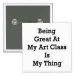 Being Great AT My Art Class Is My Thing Button