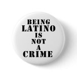 Being Latino is Not a Crime t-shirts & more Pinback Button