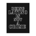 Being Latino is Not a Crime t-shirts & more Post Cards