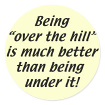 Being Over the Hill is better than being under it stickers