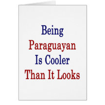 Being Paraguayan Is Cooler Than It Looks Greeting Card