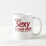 Being Sexy is Hard Work Coffee Mug