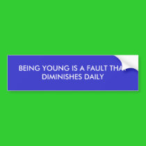 BEING YOUNG IS A FAULT THAT DIMINISHES DAILY bumper stickers by VIKINGJIM BEING YOUNG IS A FAULT THAT DIMINISHES DAILY bumper stickers