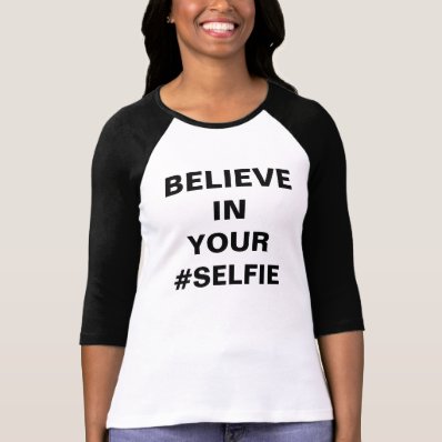 Believe In Your #Selfie Funny T Shirts