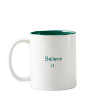 Believe it. mugs