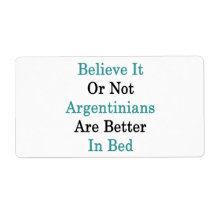 Believe It Or Not Argentinians Are Better In Bed Custom Shipping Label