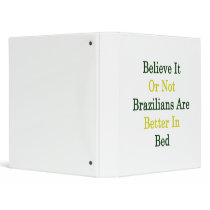 Believe It Or Not Brazilians Are Better In Bed Binder