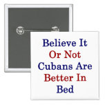 Believe It Or Not Cubans Are Better In Bed Pins