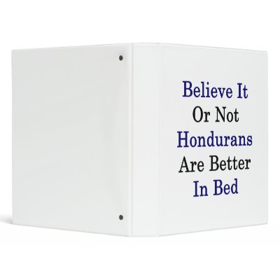 Believe It Or Not Hondurans Are Better In Bed Binder by Supernova23a