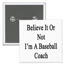 Believe It Or Not I'm A Baseball Coach Pinback Buttons