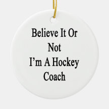 Believe It Or Not I'm A Hockey Coach Christmas Ornament