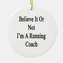 Believe It Or Not I'm A Running Coach Ornament