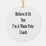 Believe It Or Not I'm A Water Polo Coach Christmas Tree Ornament
