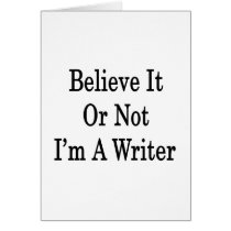 Believe It Or Not I'm A Writer Greeting Cards