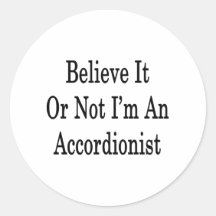 Believe It Or Not I'm An Accordionist Round Sticker