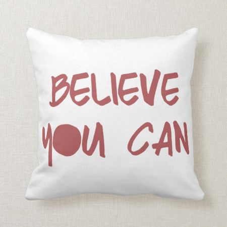 Believe You Can Throw Pillow