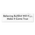 Believing BullShit Will NotMake It Come True bumper stickers