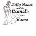 Belly Dance until the Camels come home t-shirts by LacyChenault Belly Dance until the Camels come home t-shirts